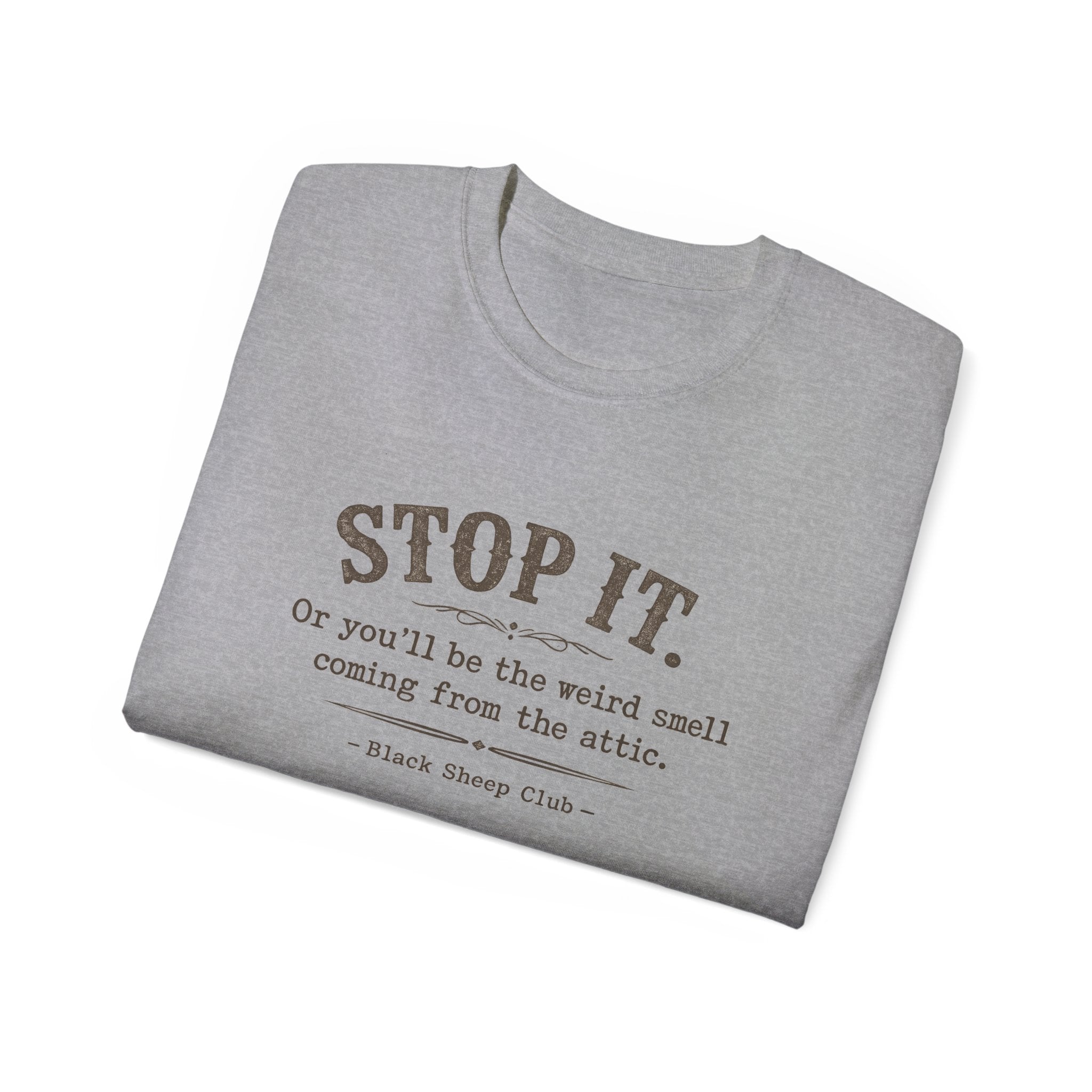 Stop it or you'll be the weird smell coming from the attic - Cotton Tee