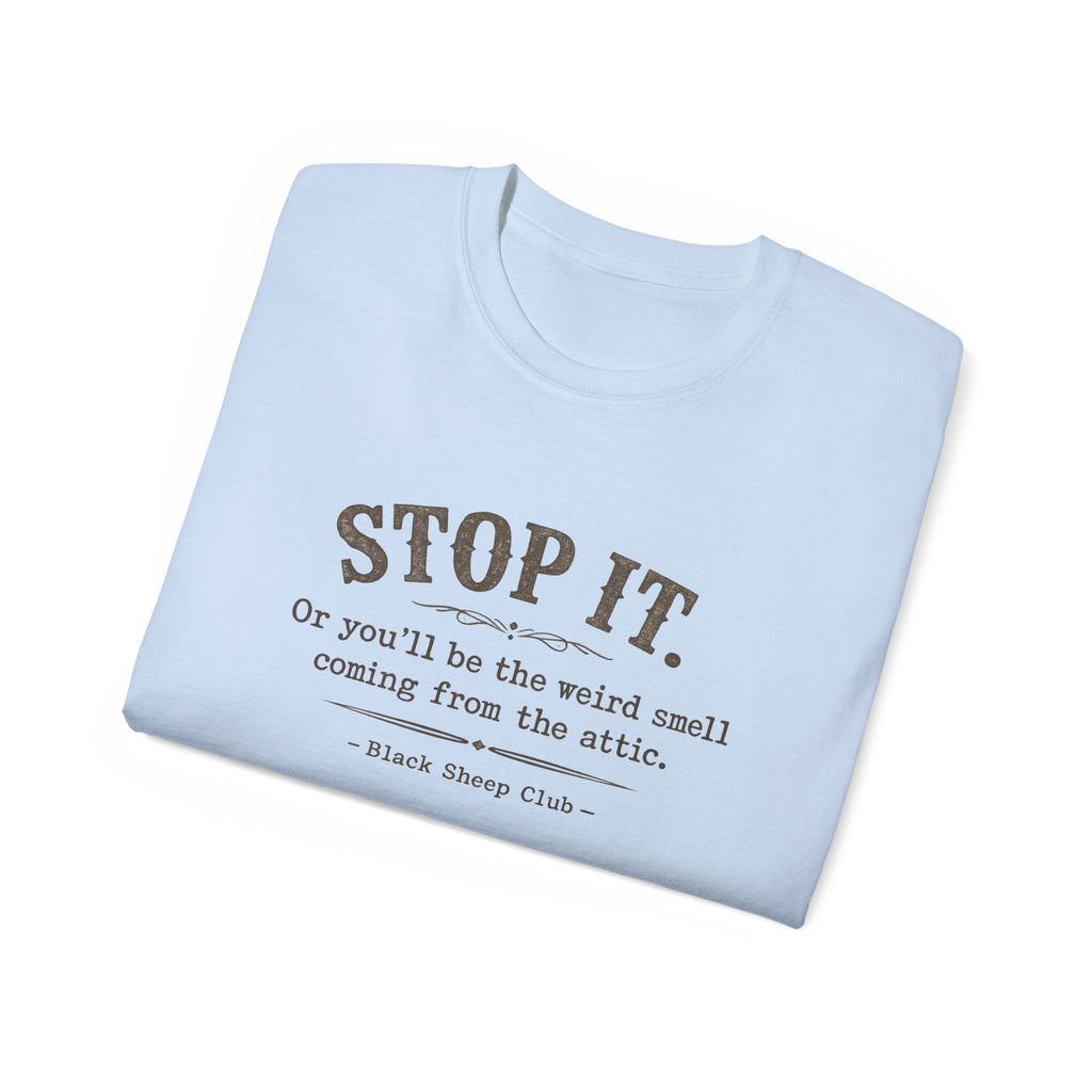 Stop it or you'll be the weird smell coming from the attic - Cotton Tee