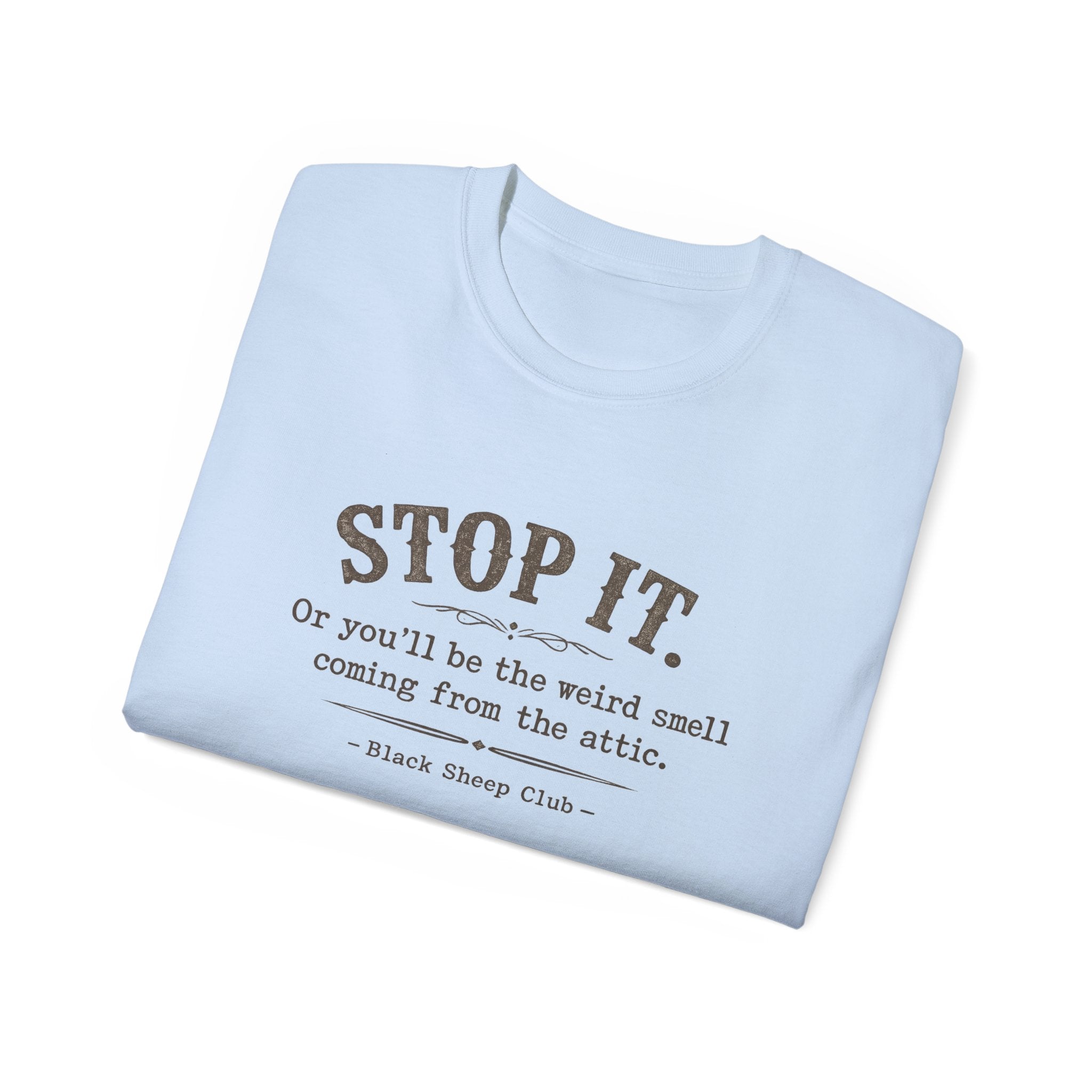 Stop it or you'll be the weird smell coming from the attic - Cotton Tee