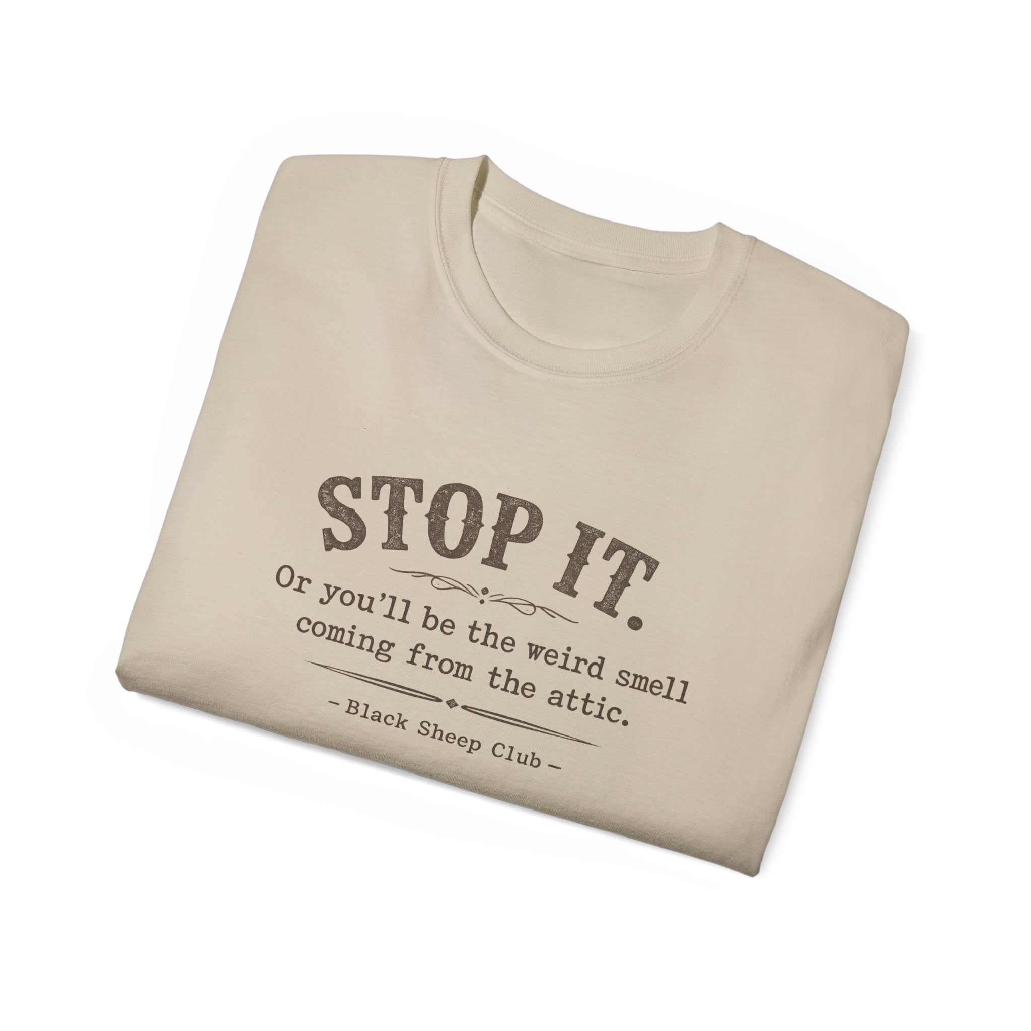Stop it or you'll be the weird smell coming from the attic - Cotton Tee