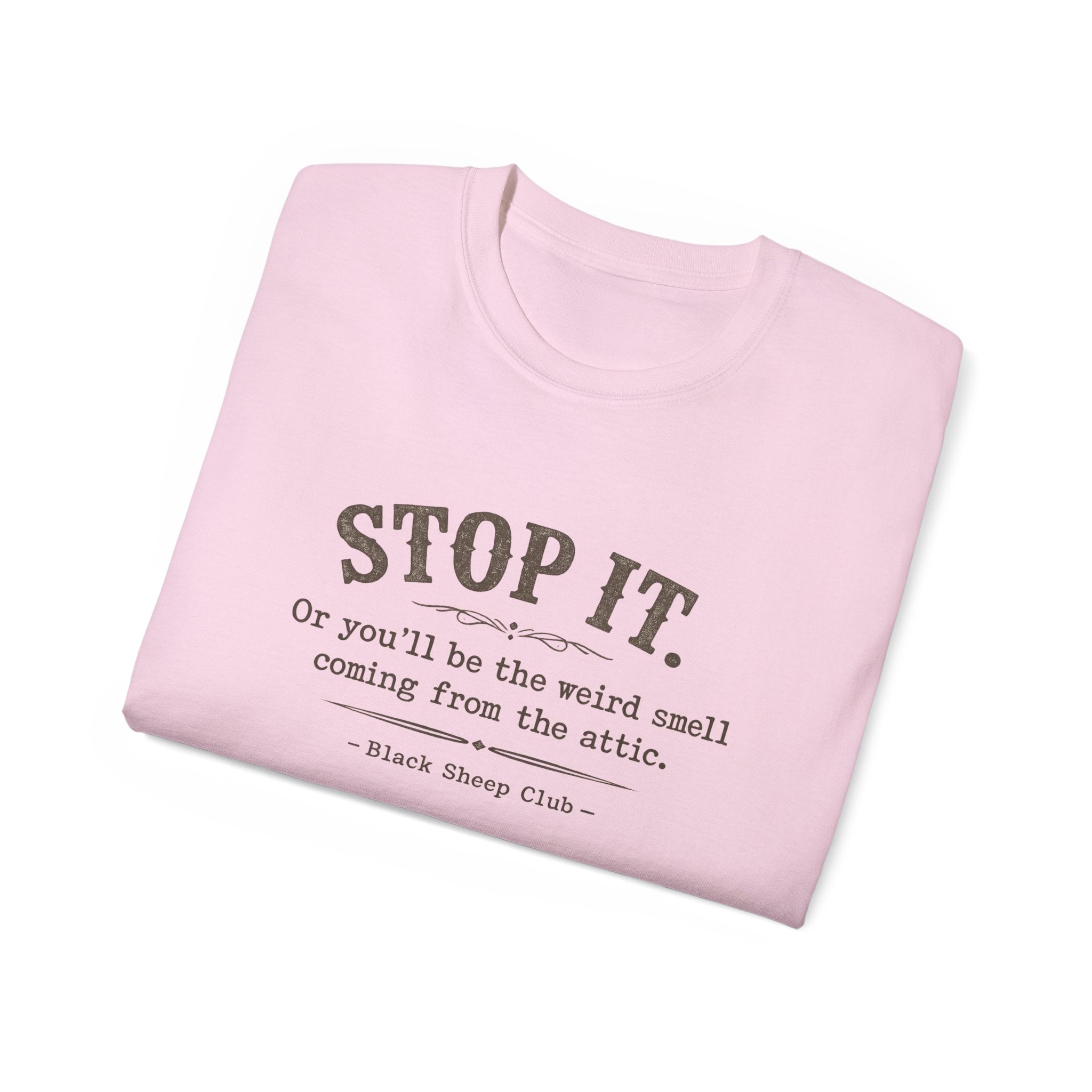 Stop it or you'll be the weird smell coming from the attic - Cotton Tee