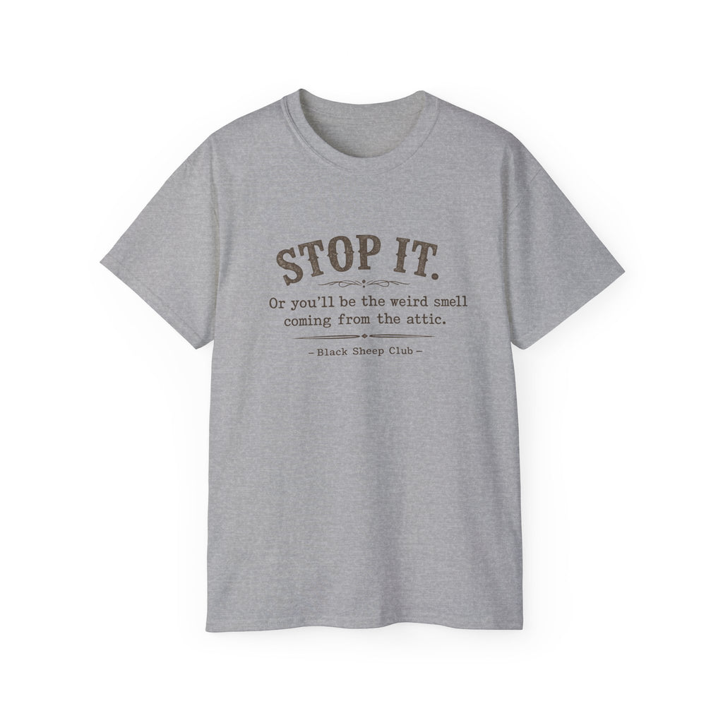 Stop it or you'll be the weird smell coming from the attic - Cotton Tee