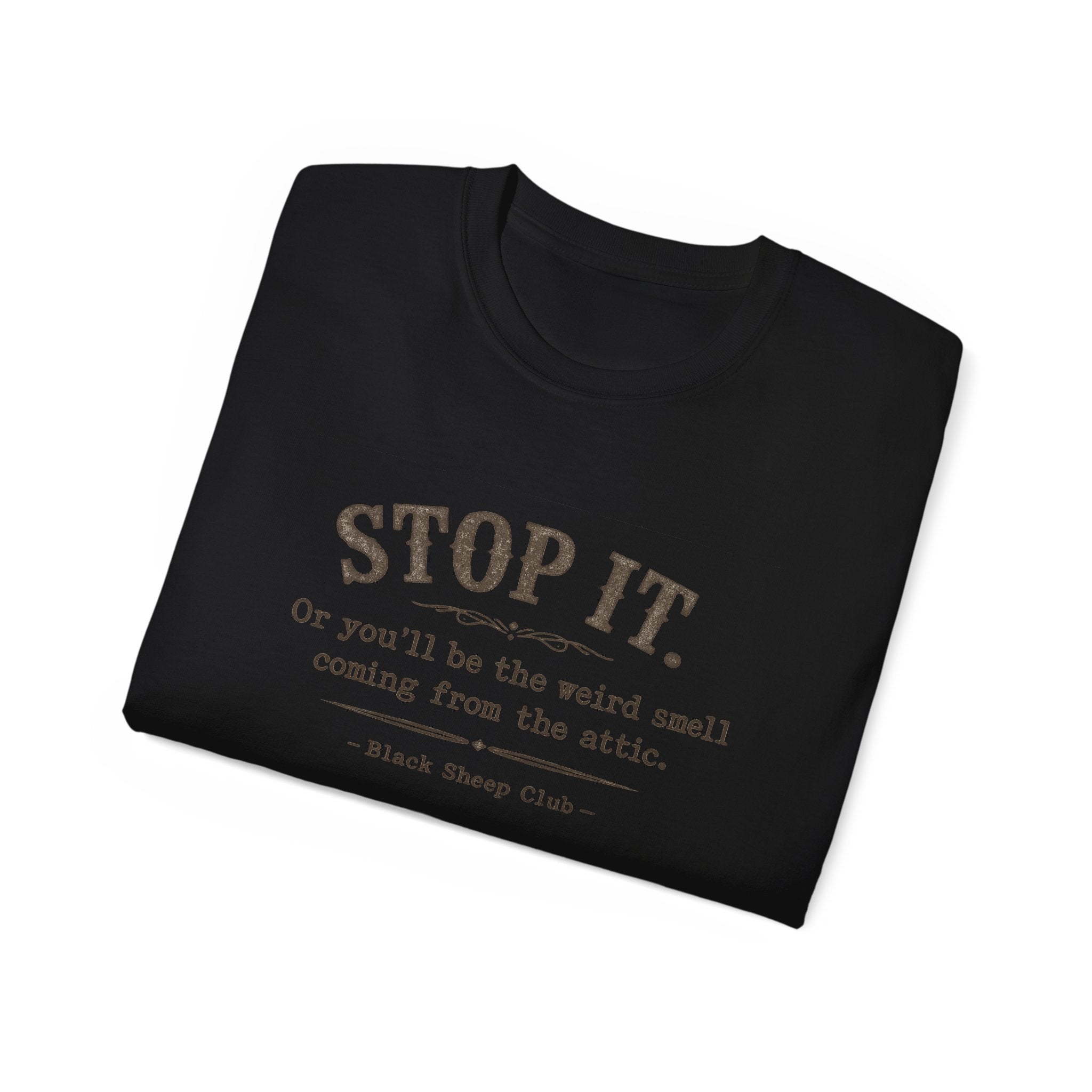 Stop it or you'll be the weird smell coming from the attic - Cotton Tee