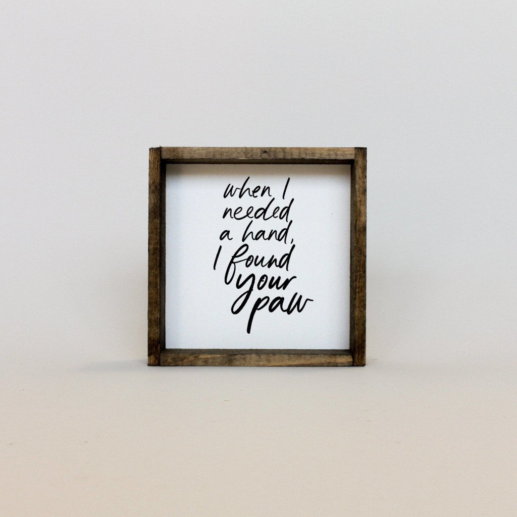 When I Needed a Hand I Found Your Paw Wood Sign