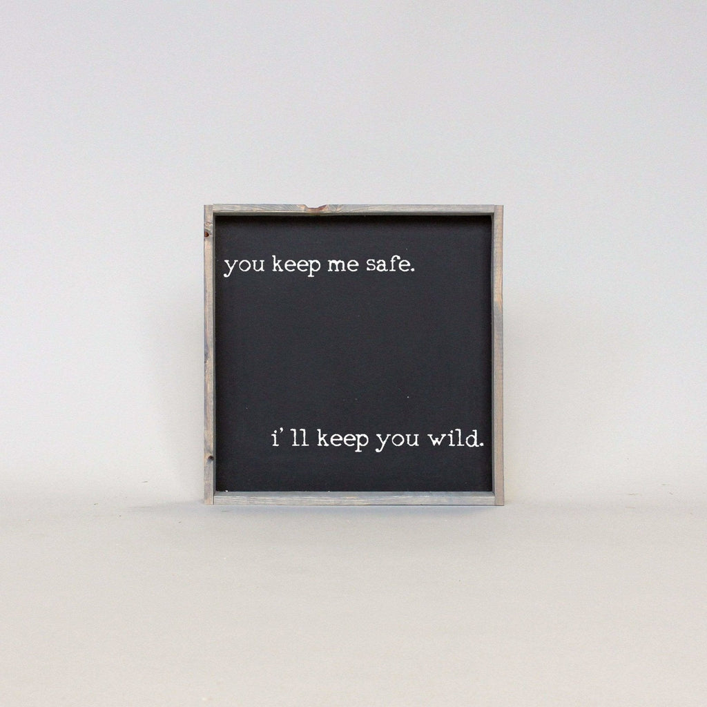 You Keep Me Safe I'll Keep You Wild Wood Sign