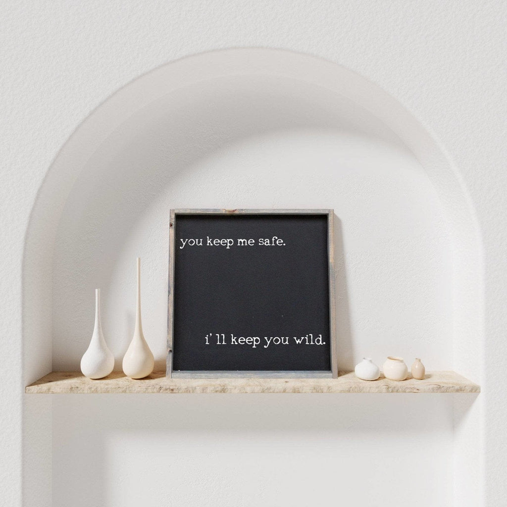 You Keep Me Safe I'll Keep You Wild Wood Sign