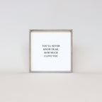 You'll Never Know Dear How Much I Love You Wood Sign