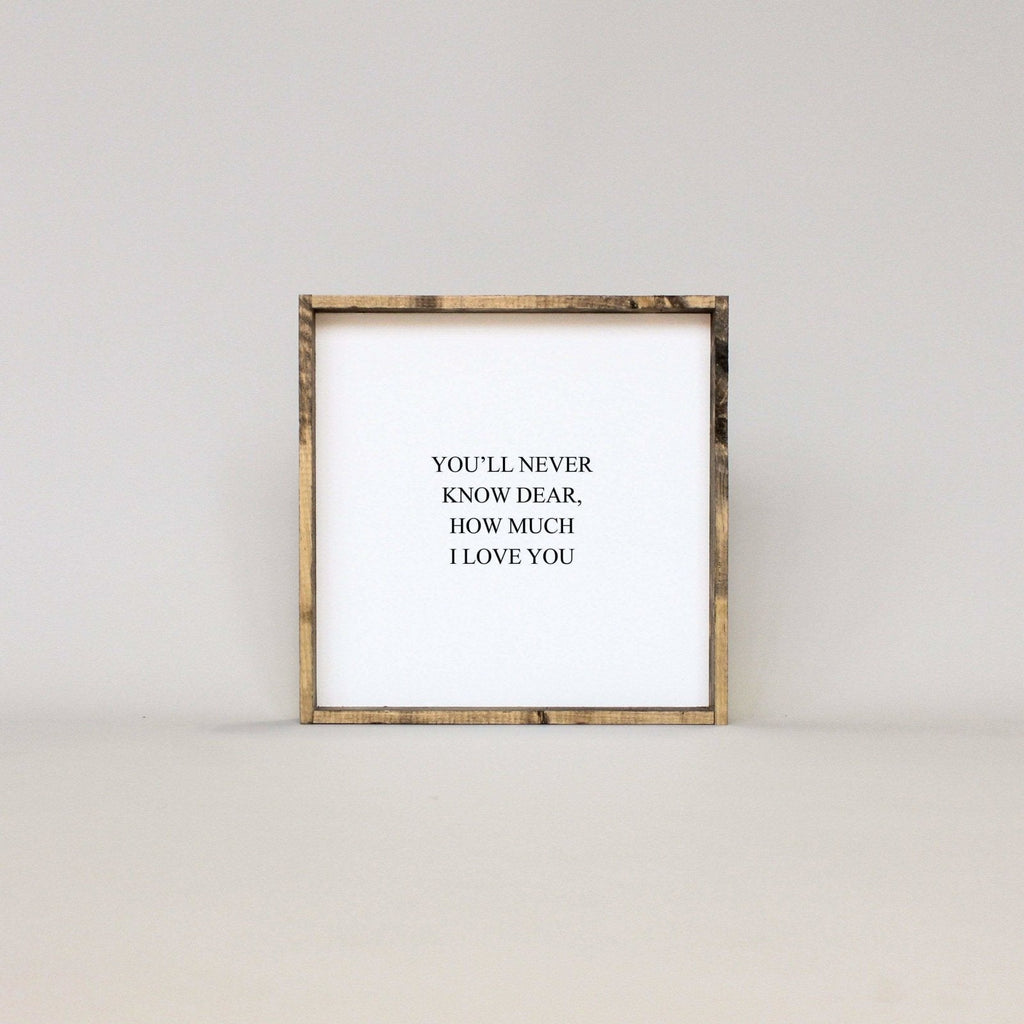 You'll Never Know Dear How Much I Love You Wood Sign